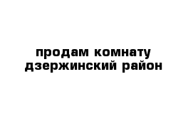 продам комнату дзержинский район